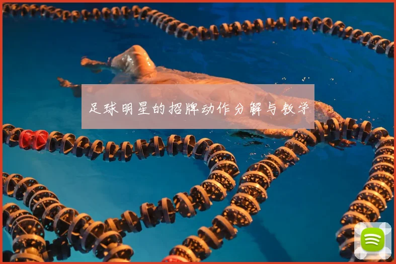 足球明星的招牌动作分解与教学